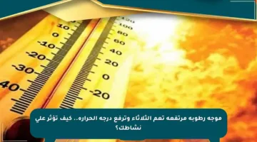موجة رطوبة مرتفعة تعم الثلاثاء وترفع درجة الحرارة.. كيف تؤثر على نشاطك؟
